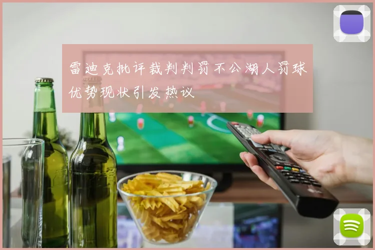 雷迪克批评裁判判罚不公湖人罚球优势现状引发热议
